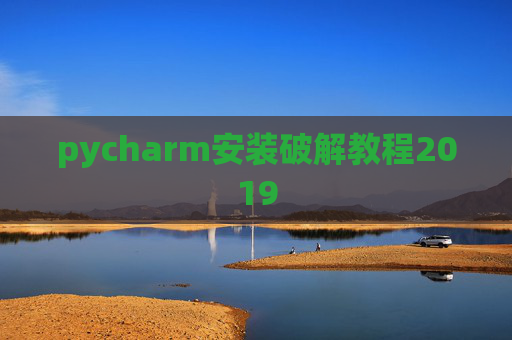 pycharm安装破解教程2019 pycharm安装破解教程2019